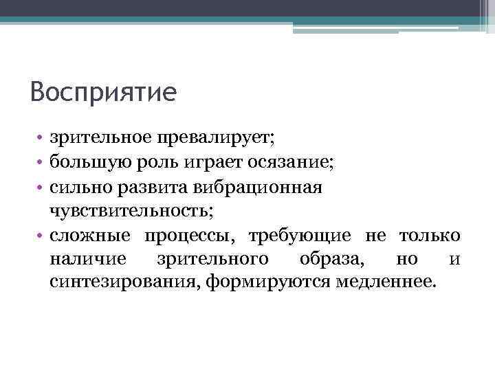 Восприятие • зрительное превалирует; • большую роль играет осязание; • сильно развита вибрационная чувствительность;