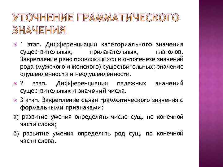 1 этап. Дифференциация категориального значения существительных, прилагательных, глаголов. Закрепление рано появляющихся в онтогенезе значений