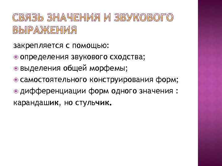 закрепляется с помощью: определения звукового сходства; выделения общей морфемы; самостоятельного конструирования форм; дифференциации форм