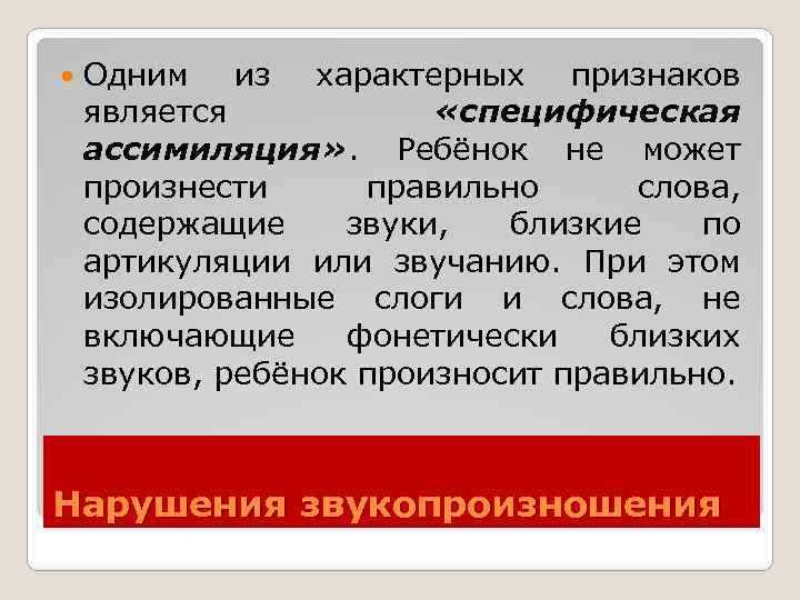  Одним из характерных признаков является «специфическая ассимиляция» . Ребёнок не может произнести правильно