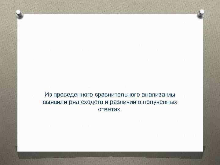 Из проведенного сравнительного анализа мы выявили ряд сходств и различий в полученных ответах. 