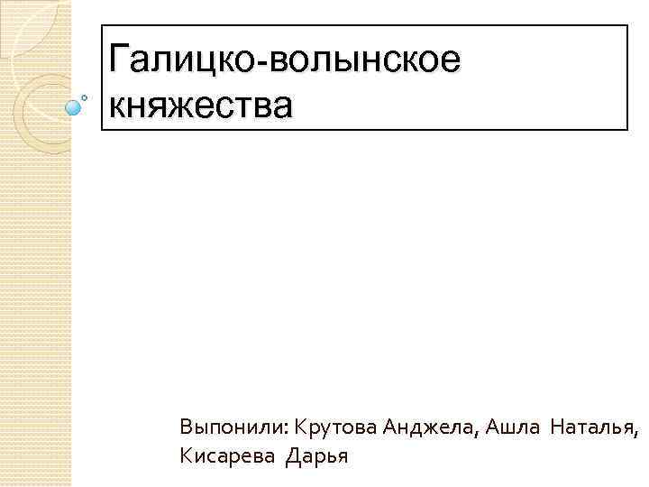Галицко-волынское княжества Выпонили: Крутова Анджела, Ашла Наталья, Кисарева Дарья 