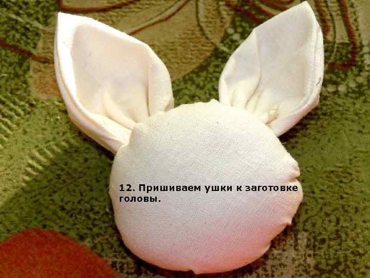 12. Пришиваем ушки к заготовке головы. 