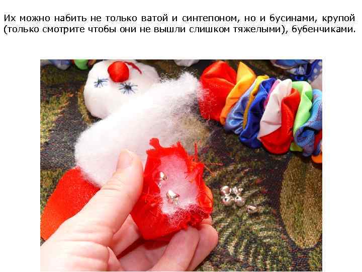 Их можно набить не только ватой и синтепоном, но и бусинами, крупой (только смотрите