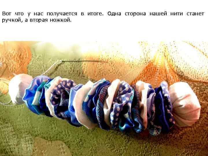 Вот что у нас получается в итоге. Одна сторона нашей нити станет ручкой, а