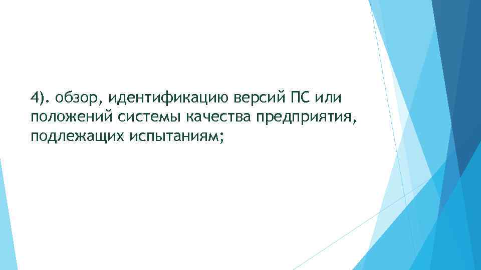 4). обзор, идентификацию версий ПС или положений системы качества предприятия, подлежащих испытаниям; 