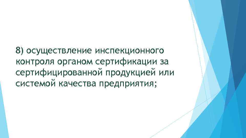 8) осуществление инспекционного контроля органом сертификации за сертифицированной продукцией или системой качества предприятия; 