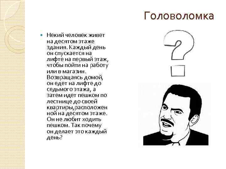 Головоломка Некий человек живет на десятом этаже здания. Каждый день он спускается на лифте