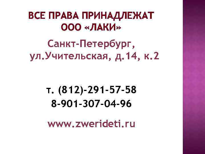 ВСЕ ПРАВА ПРИНАДЛЕЖАТ ООО «ЛАКИ» Санкт-Петербург, ул. Учительская, д. 14, к. 2 т. (812)-291