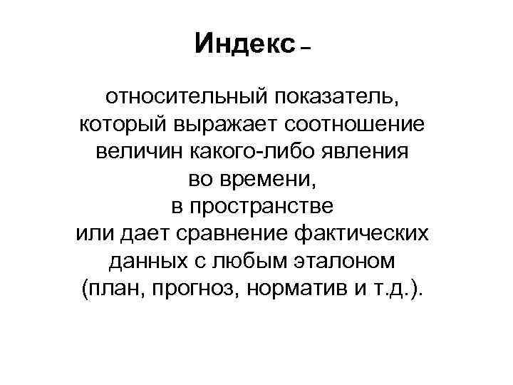 Индекс – относительный показатель, который выражает соотношение величин какого либо явления во времени, в