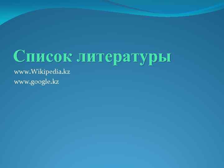 Список литературы www. Wikipedia. kz www. google. kz 