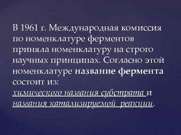 В 1961 г. Международная комиссия по номенклатуре ферментов приняла номенклатуру на строго научных принципах.