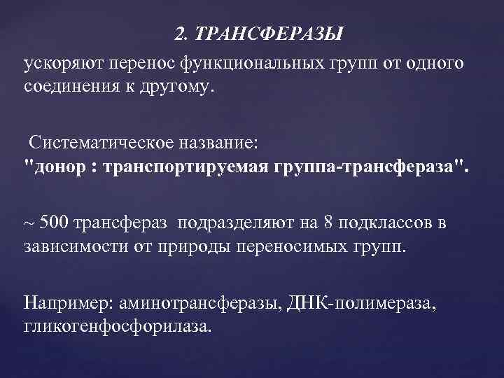 2. ТРАНСФЕРАЗЫ ускоряют перенос функциональных групп от одного соединения к другому. Систематическое название: 