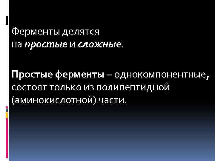 Ферменты делятся на простые и сложные. Простые ферменты – однокомпонентные, состоят только из полипептидной