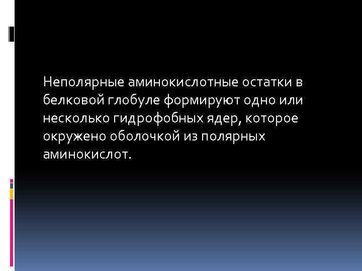 Неполярные аминокислотные остатки в белковой глобуле формируют одно или несколько гидрофобных ядер, которое окружено