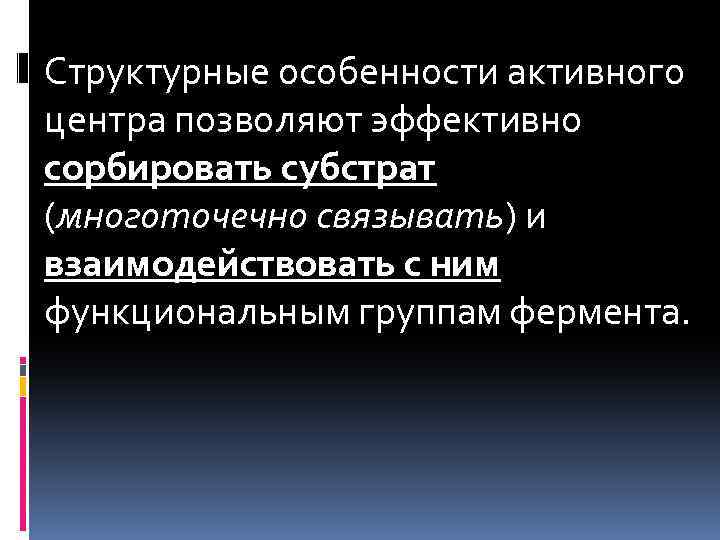 Структурные особенности активного центра позволяют эффективно сорбировать субстрат (многоточечно связывать) и связывать взаимодействовать с