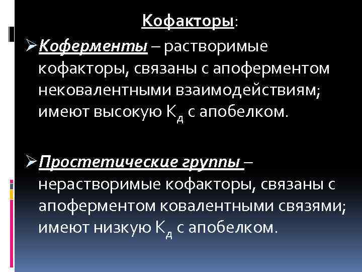 Кофакторы: ØКоферменты – растворимые кофакторы, связаны с апоферментом нековалентными взаимодействиям; имеют высокую Кд с