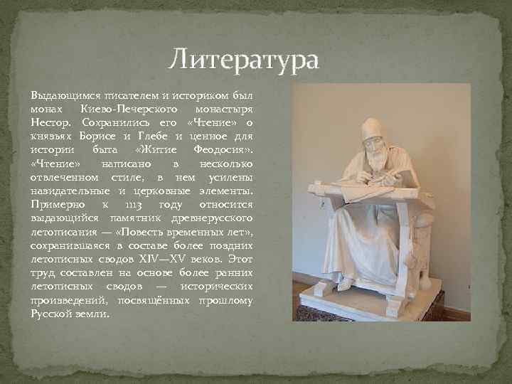 Литература Выдающимся писателем и историком был монах Киево-Печерского монастыря Нестор. Сохранились его «Чтение» о