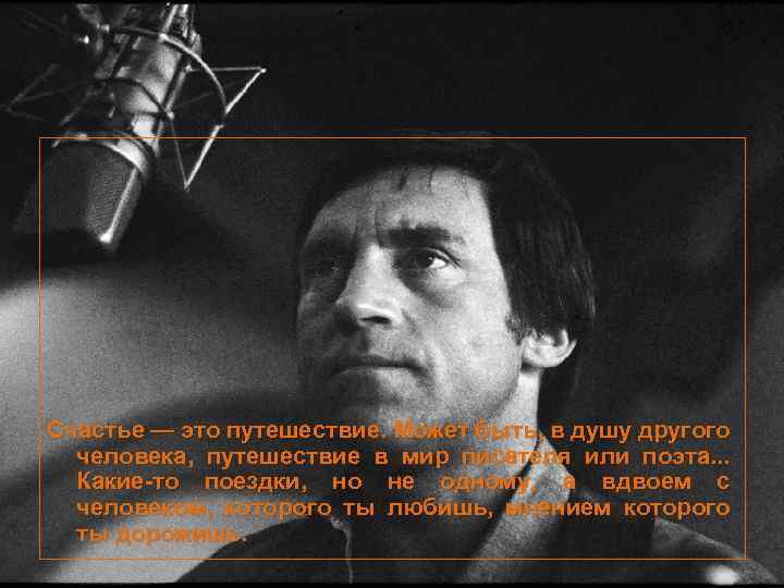 Счастье — это путешествие. Может быть, в душу другого человека, путешествие в мир писателя