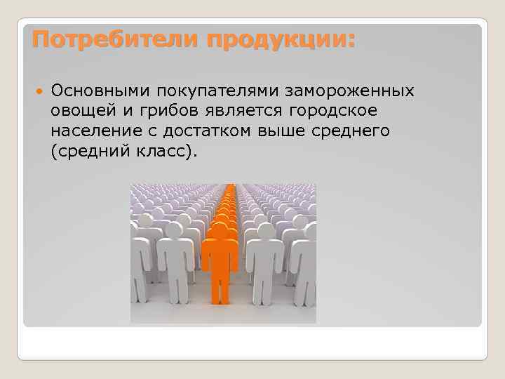 Потребители продукции: Основными покупателями замороженных овощей и грибов является городское население с достатком выше