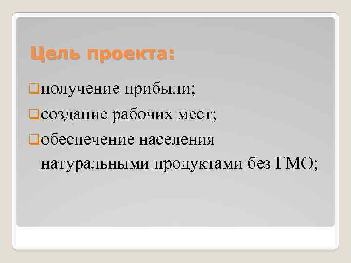 Цель проекта: q получение прибыли; q создание рабочих мест; q обеспечение населения натуральными продуктами