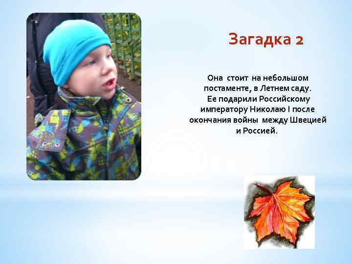 Загадка 2 Она стоит на небольшом постаменте, в Летнем саду. Ее подарили Российскому императору