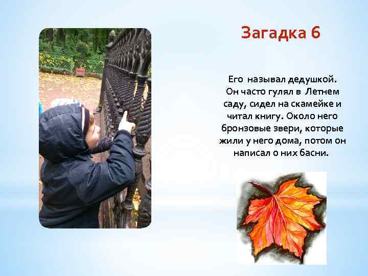 Загадка 6 Его называл дедушкой. Он часто гулял в Летнем саду, сидел на скамейке