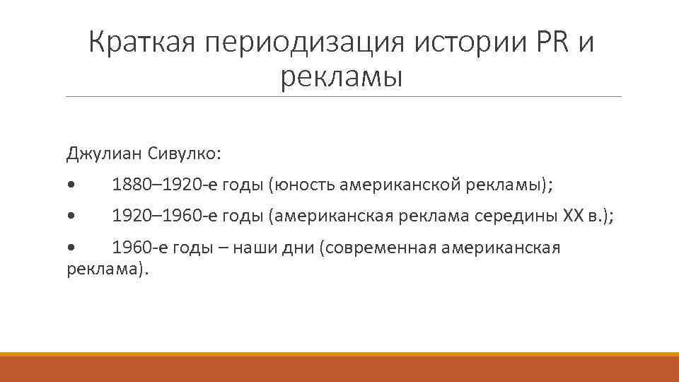 Краткая периодизация истории PR и рекламы Джулиан Сивулко: • 1880– 1920 -е годы (юность