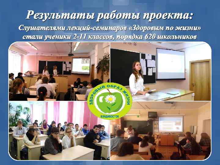 Результаты работы проекта: Слушателями лекций-семинаров «Здоровым по жизни» стали ученики 2 -11 классов, порядка