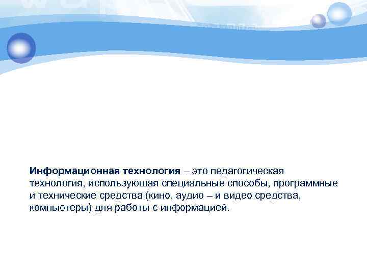 Информационная технология – это педагогическая технология, использующая специальные способы, программные и технические средства (кино,