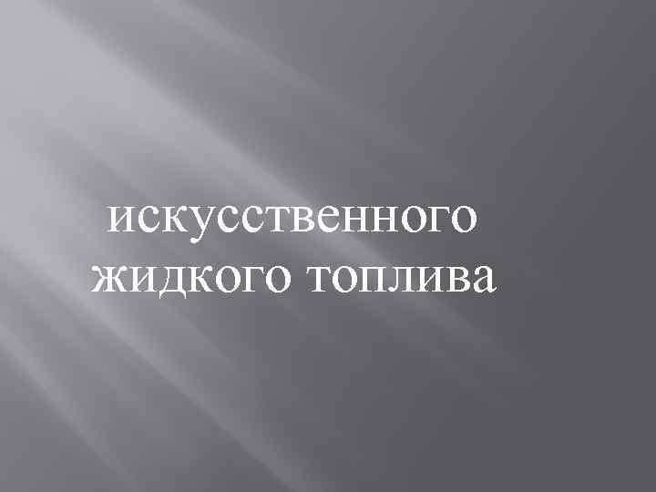  искусственного жидкого топлива 