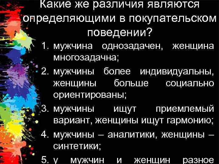 Какие же различия являются определяющими в покупательском поведении? 1. мужчина однозадачен, женщина многозадачна; 2.