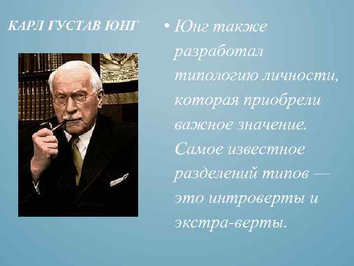 КАРЛ ГУСТАВ ЮНГ • Юнг также разработал типологию личности, которая приобрели важное значение. Самое