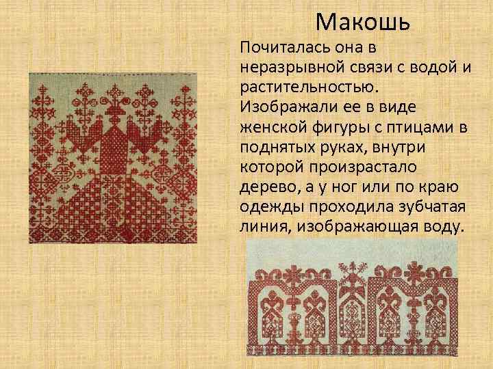 Макошь Почиталась она в неразрывной связи с водой и растительностью. Изображали ее в виде