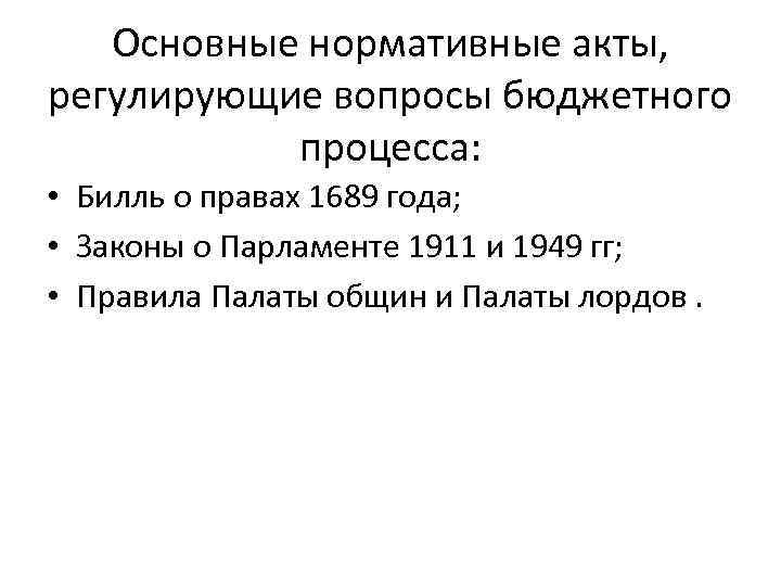 Основные нормативные акты, регулирующие вопросы бюджетного процесса: • Билль о правах 1689 года; •