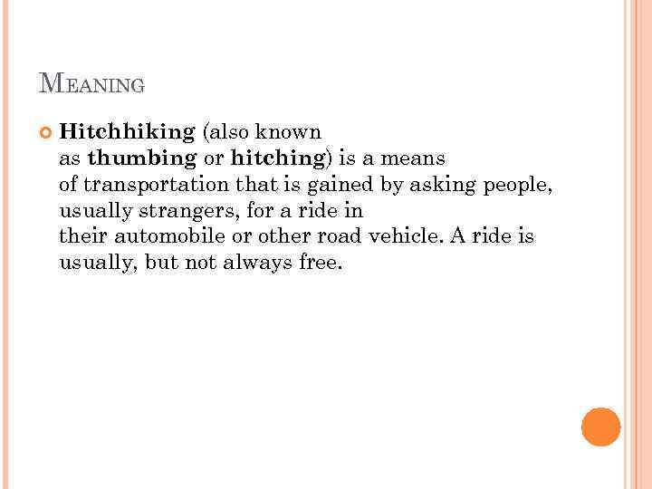 MEANING Hitchhiking (also known as thumbing or hitching) is a means of transportation that