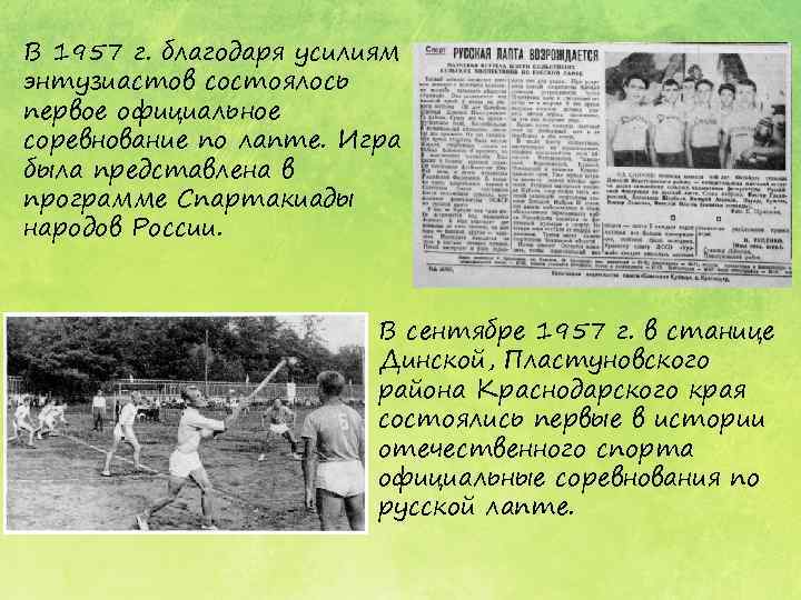 В 1957 г. благодаря усилиям энтузиастов состоялось первое официальное соревнование по лапте. Игра была