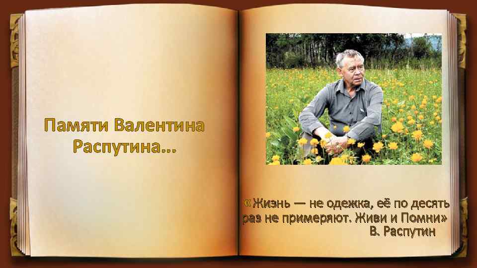 Памяти Валентина Распутина. . . «Жизнь — не одежка, её по десять раз не