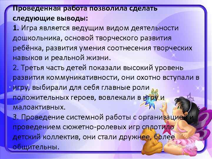 Проведенная работа позволила сделать следующие выводы: 1. Игра является ведущим видом деятельности дошкольника, основой