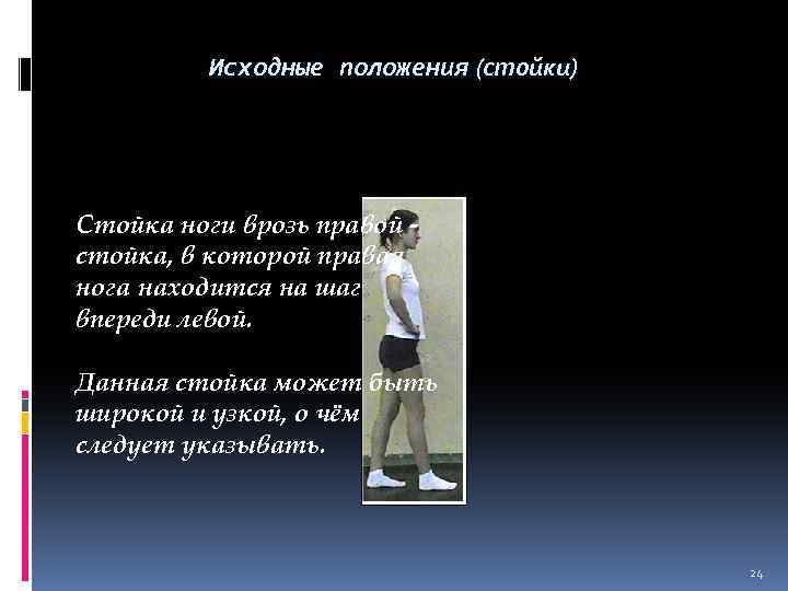 Исходные положения (стойки) Стойка ноги врозь правой стойка, в которой правая нога находится на