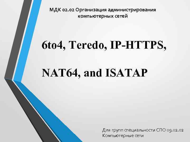 МДК 02. 02 Организация администрирования компьютерных сетей 6 to 4, Teredo, IP-HTTPS, NAT 64,