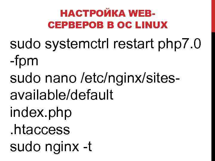 НАСТРОЙКА WEBСЕРВЕРОВ В ОС LINUX sudo systemctrl restart php 7. 0 -fpm sudo nano