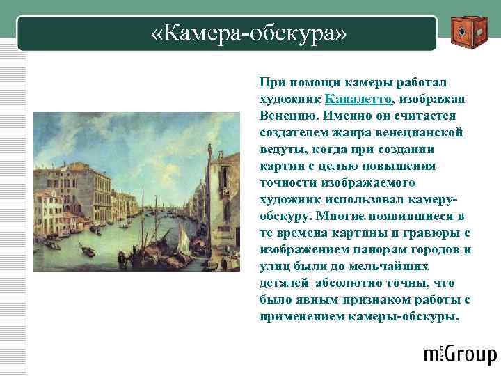  «Камера-обскура» При помощи камеры работал художник Каналетто, изображая Венецию. Именно он считается создателем