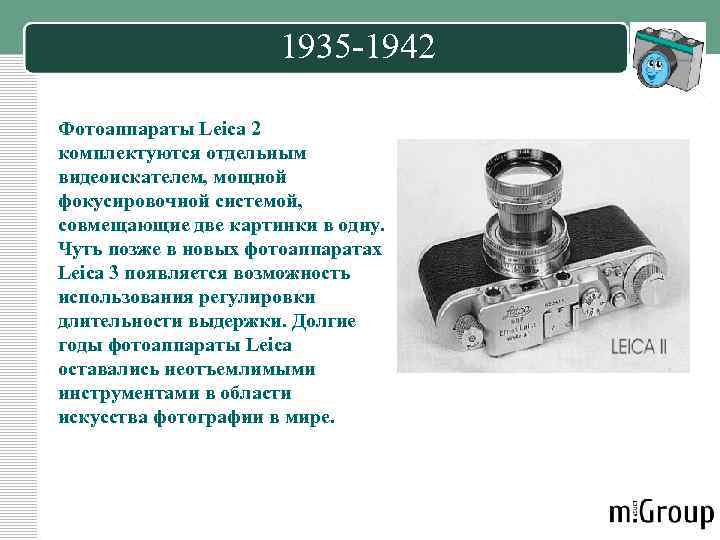 1935 -1942 Фотоаппараты Leica 2 комплектуются отдельным видеоискателем, мощной фокусировочной системой, совмещающие две картинки