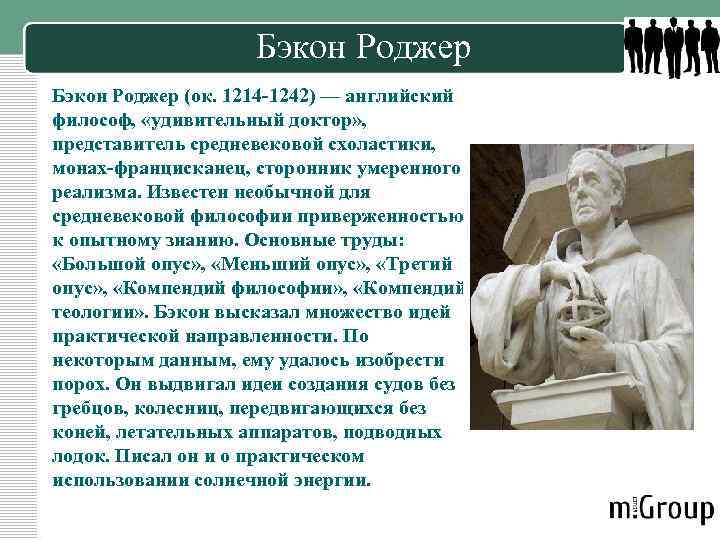 Бэкон Роджер (ок. 1214 -1242) — английский философ, «удивительный доктор» , представитель средневековой схоластики,