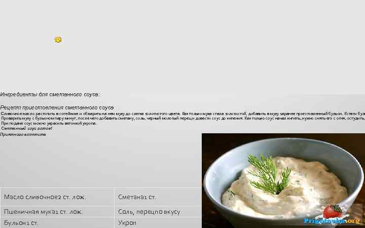 Ингредиенты для сметанного соуса: Рецепт приготовления сметанного соуса Сливочное масло растопить в сотейнике и