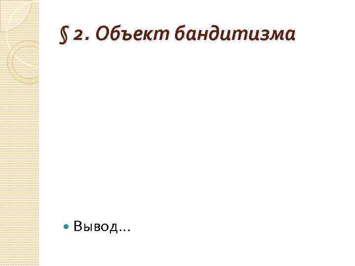 § 2. Объект бандитизма Вывод… 