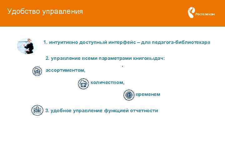 Удобство управления 1. интуитивно доступный интерфейс – для педагога-библиотекаря 2. управление всеми параметрами книговыдач: