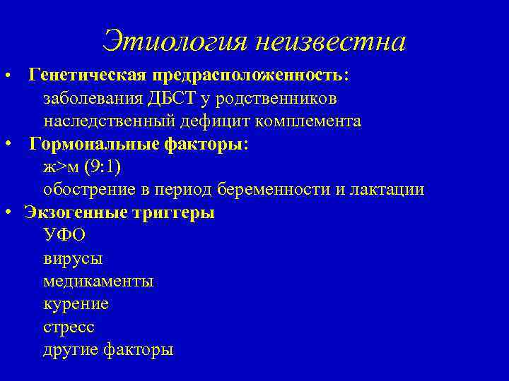 Этиология неизвестна Генетическая предрасположенность: заболевания ДБСТ у родственников наследственный дефицит комплемента • Гормональные факторы: