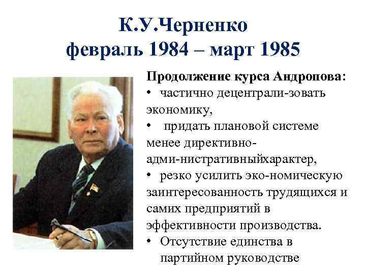 К. У. Черненко февраль 1984 – март 1985 Продолжение курса Андропова: • частично децентрали